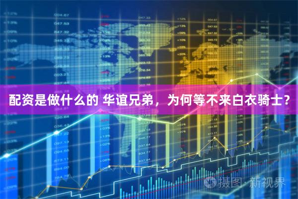 配资是做什么的 华谊兄弟，为何等不来白衣骑士？